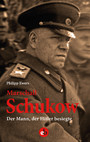 Marschall Schukow - Der Mann, der Hitler besiegte