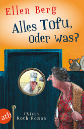 Alles Tofu, oder was? - (K)ein Koch-Roman Alles Tofu, oder was? - (K)ein Koch-Roman